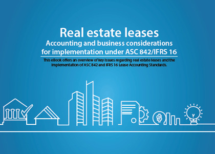 Real estate leases – Accounting and business considerations for implementation under ASC 842/IFRS 16