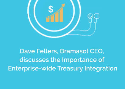  Dave Fellers, Bramasol CEO, discusses the Importance of Enterprise-wide Treasury Integration